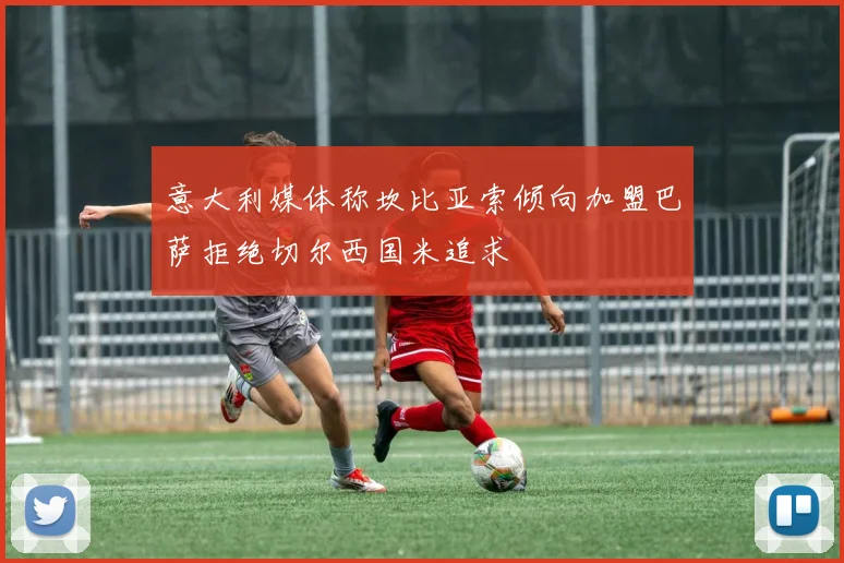 意大利媒体称坎比亚索倾向加盟巴萨拒绝切尔西国米追求
