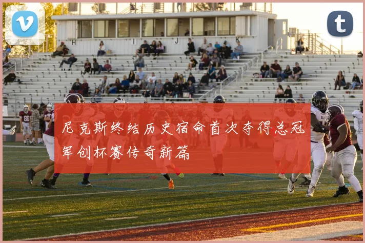 尼克斯终结历史宿命首次夺得总冠军创杯赛传奇新篇